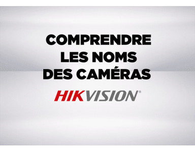 Comprendre le nom des caméras Hikvision